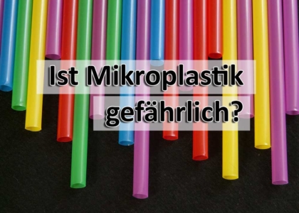 Ist Mikroplastik gefaehrlich