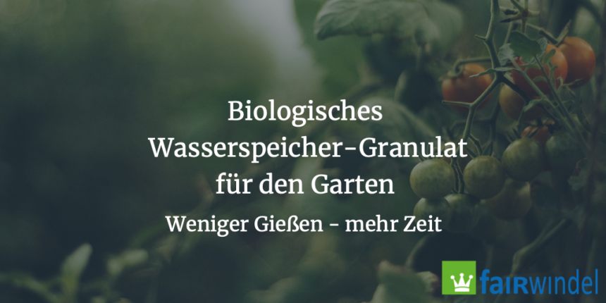 Wasserspeicher Granulat (biologisch): Fairgreen speichert Wasser für deine Pflanzen